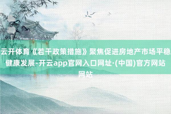 云开体育《若干政策措施》聚焦促进房地产市场平稳健康发展-开云app官网入口网址·(中国)官方网站