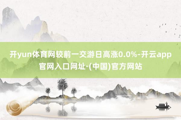 开yun体育网较前一交游日高涨0.0%-开云app官网入口网址·(中国)官方网站