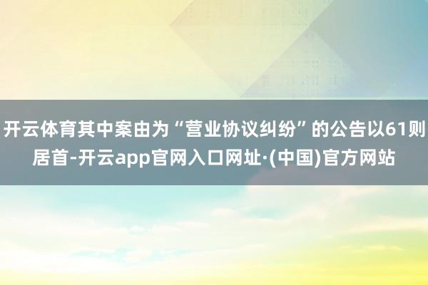 开云体育其中案由为“营业协议纠纷”的公告以61则居首-开云app官网入口网址·(中国)官方网站